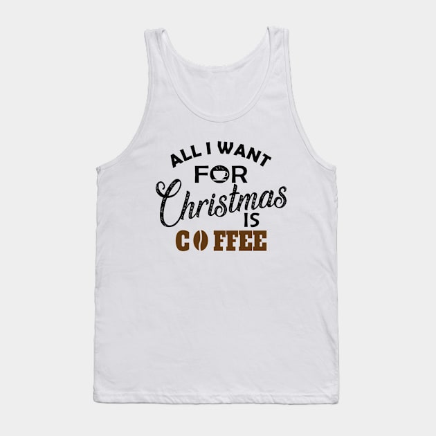 Coffee - All I want for Christmas is coffee Tank Top by KC Happy Shop